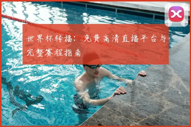 世界杯转播：免费高清直播平台与完整赛程指南