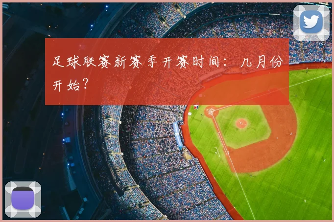 足球联赛新赛季开赛时间：几月份开始？